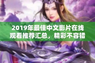 2019年最佳中文影片在线观看推荐汇总，精彩不容错过