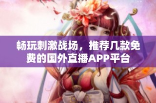 畅玩刺激战场，推荐几款免费的国外直播APP平台