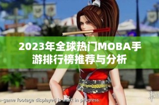 2023年全球热门MOBA手游排行榜推荐与分析