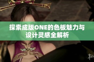 探索成版ONE的色板魅力与设计灵感全解析