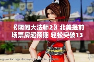 《阴间大法师2》北美提前场票房超预期 轻松突破1300万美元