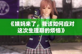 《姨妈来了，我该如何应对这次生理期的烦恼》