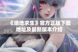 《绝地求生》官方正版下载地址及最新版本介绍