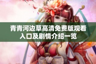 青青河边草高清免费版观看入口及剧情介绍一览
