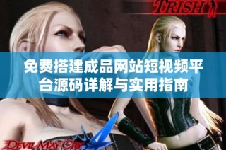 免费搭建成品网站短视频平台源码详解与实用指南