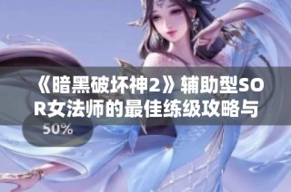 《暗黑破坏神2》辅助型SOR女法师的最佳练级攻略与技巧解析