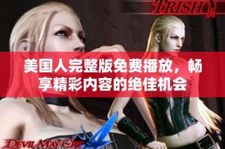 美国人完整版免费播放，畅享精彩内容的绝佳机会