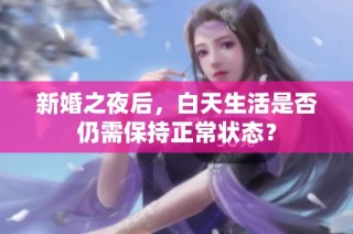 新婚之夜后，白天生活是否仍需保持正常状态？