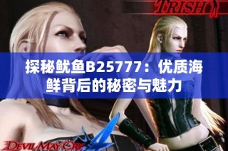 探秘鱿鱼B25777：优质海鲜背后的秘密与魅力