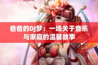 爸爸的DJ梦：一场关于音乐与家庭的温馨故事