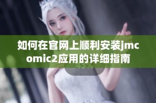如何在官网上顺利安装jmcomic2应用的详细指南