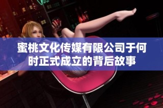 蜜桃文化传媒有限公司于何时正式成立的背后故事