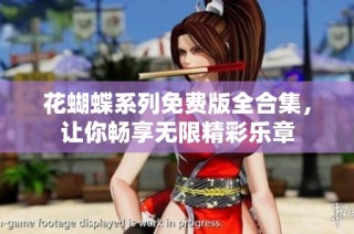 花蝴蝶系列免费版全合集，让你畅享无限精彩乐章