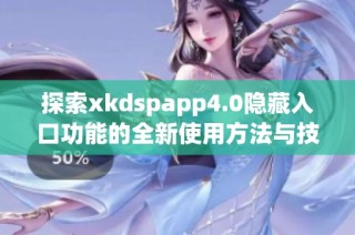 探索xkdspapp4.0隐藏入口功能的全新使用方法与技巧