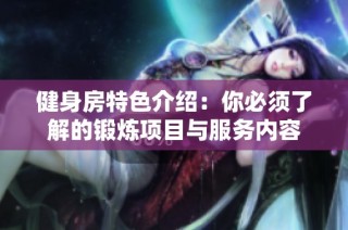 健身房特色介绍：你必须了解的锻炼项目与服务内容