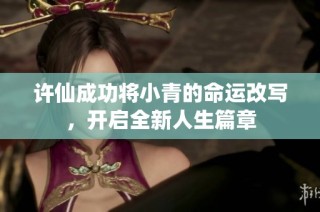 许仙成功将小青的命运改写，开启全新人生篇章