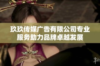 玖玖传媒广告有限公司专业服务助力品牌卓越发展