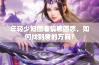 年轻少妇面临情感困惑，如何找到爱的方向？