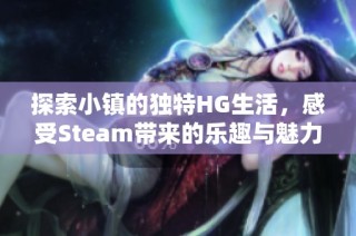 探索小镇的独特HG生活，感受Steam带来的乐趣与魅力
