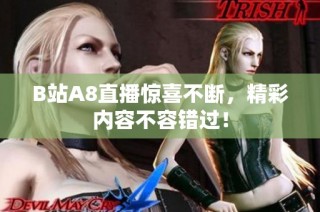 B站A8直播惊喜不断，精彩内容不容错过！