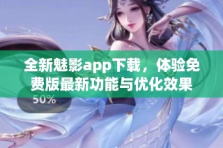 全新魅影app下载，体验免费版最新功能与优化效果