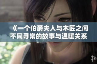 《一个伯爵夫人与木匠之间不同寻常的故事与温暖关系》