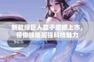 新款绿巨人盒子震撼上市，带你领略超强科技魅力