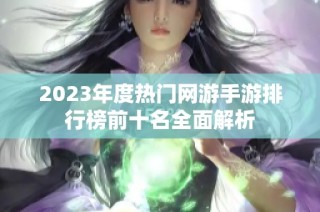 2023年度热门网游手游排行榜前十名全面解析