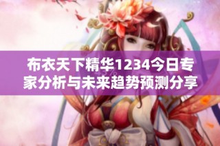 布衣天下精华1234今日专家分析与未来趋势预测分享