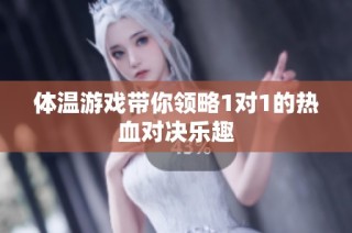 体温游戏带你领略1对1的热血对决乐趣