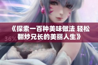 《探索一百种美味做法 轻松翻炒兄长的美丽人生》
