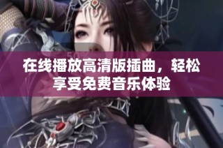 在线播放高清版插曲，轻松享受免费音乐体验