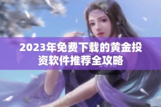 2023年免费下载的黄金投资软件推荐全攻略