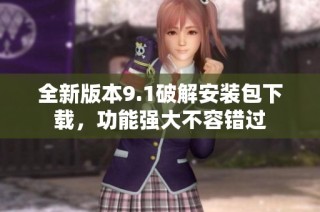 全新版本9.1破解安装包下载，功能强大不容错过