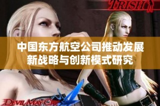 中国东方航空公司推动发展新战略与创新模式研究