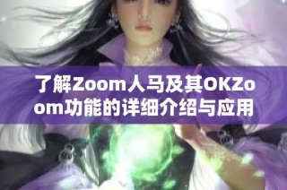 了解Zoom人马及其OKZoom功能的详细介绍与应用解析