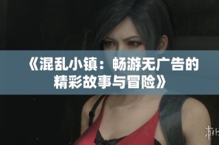 《混乱小镇：畅游无广告的精彩故事与冒险》