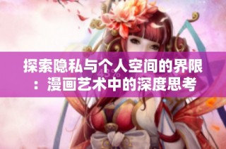 探索隐私与个人空间的界限：漫画艺术中的深度思考