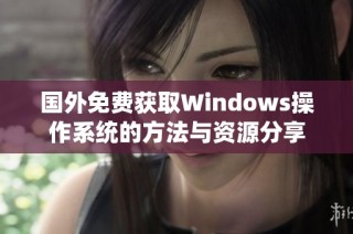 国外免费获取Windows操作系统的方法与资源分享