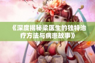 《深度揭秘梁医生的独特治疗方法与病患故事》