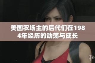 美国农场主的后代们在1984年经历的动荡与成长