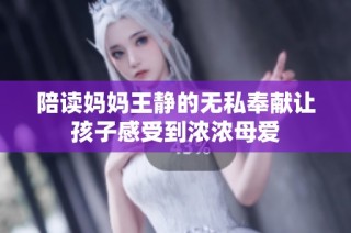 陪读妈妈王静的无私奉献让孩子感受到浓浓母爱