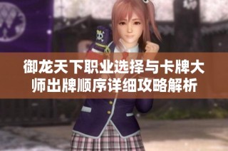 御龙天下职业选择与卡牌大师出牌顺序详细攻略解析