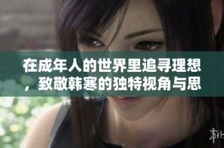在成年人的世界里追寻理想，致敬韩寒的独特视角与思考