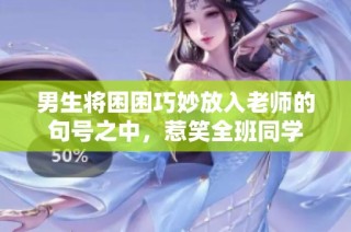男生将困困巧妙放入老师的句号之中，惹笑全班同学