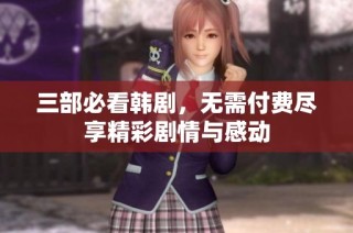 三部必看韩剧，无需付费尽享精彩剧情与感动