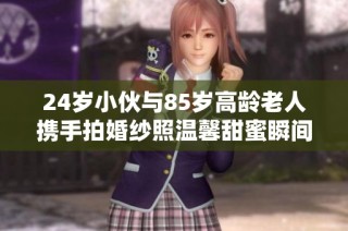 24岁小伙与85岁高龄老人携手拍婚纱照温馨甜蜜瞬间