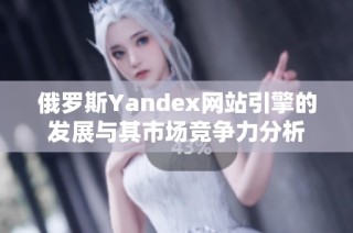 俄罗斯Yandex网站引擎的发展与其市场竞争力分析