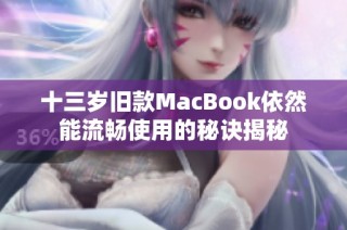 十三岁旧款MacBook依然能流畅使用的秘诀揭秘