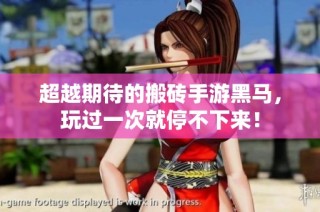 超越期待的搬砖手游黑马，玩过一次就停不下来！